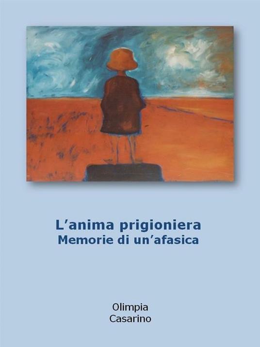 L' anima prigioniera. Memorie di un'afasica - Olimpia Casarino - ebook