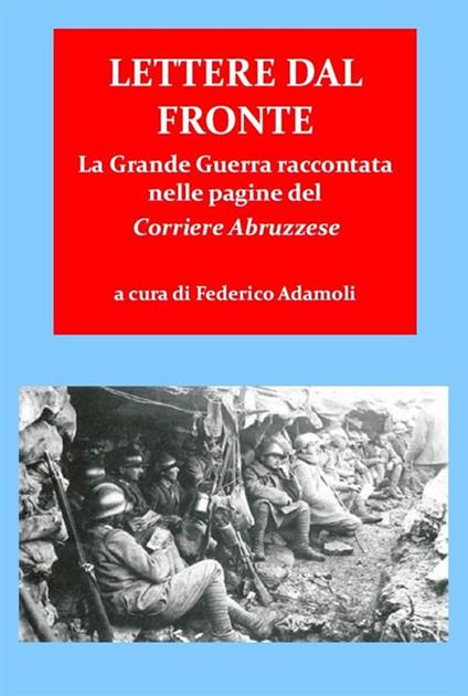 Lettere dal fronte. La grande guerra raccontata nelle pagine del «Corriere abruzzese» - Federico Adamoli - ebook