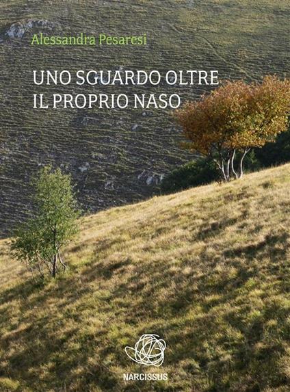 Uno sguardo oltre il proprio naso - Alessandra Pesaresi - ebook