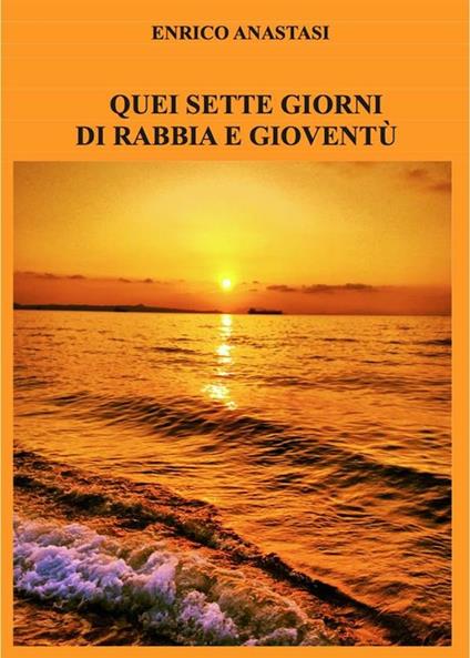 Quei sette giorni di rabbia e gioventù - Enrico Anastasi - ebook