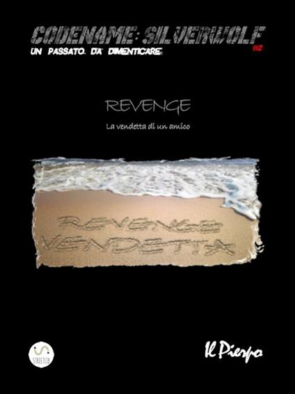 Revenge. La vendetta di un amico. Codename: Silverwolf. Un passato da dimenticare - Il Pierpo - ebook