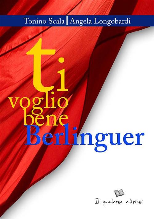 Ti voglio bene Berlinguer - Angela Longobardi,Tonino Scala - ebook