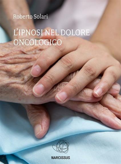 L' ipnosi nel dolore oncologico - Roberto Solari - ebook
