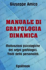 Manuale di grafologia dinamica. Motivazioni psicologiche dei segni grafologici morettiani. Tratti della personalità