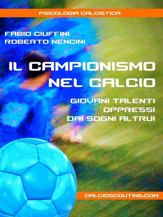 Il campionismo nel calcio. Giovani talenti oppressi dai sogni altrui - Fabio Ciuffini,Roberto Nencini - ebook