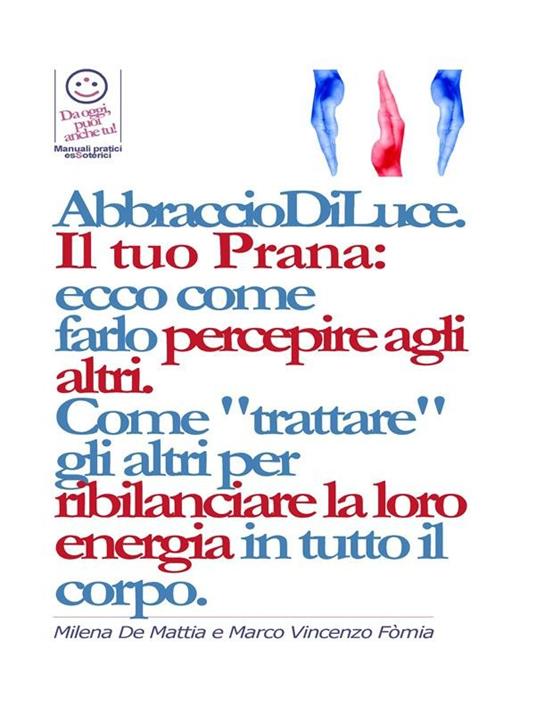 Reiki - Abbraccio di Luce: come dare e far percepire la tua energia agli altri. Come "trattare" gli altri per ribilanciare la loro energia in. E bilanciare i Chakra. - Milena De Mattia,Marco Fomia - ebook