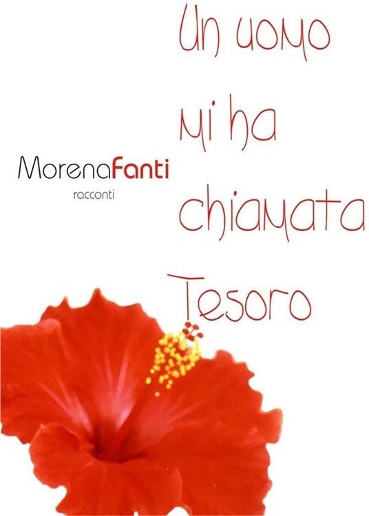 Un uomo mi ha chiamata tesoro - Morena Fanti - ebook