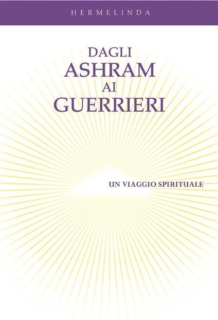 Dagli ashram ai guerrieri. Un viaggio spirituale - Hermelinda - ebook
