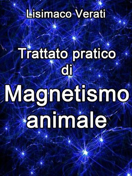 Trattato pratico di Magnetismo animale - Lisimaco Verati - ebook