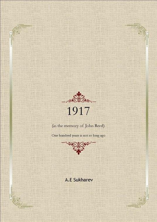 1917 (in the memory of John Reed). One hundred years is not so long ago - A. E. Sukharev - ebook