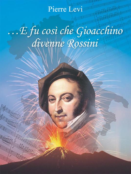 ... E fu così che Gioacchino divenne Rossini - Pierre Levi - ebook