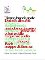 Tronco, braccia, spalle, mani - Dolori e disturbi: rivoluzionario ed efficace metodo non invasivo mediante l'utilizzo dei colori e delle frequenze corrispondenti a ciascun Fiore di Bach in base alle mappe di Kramer.