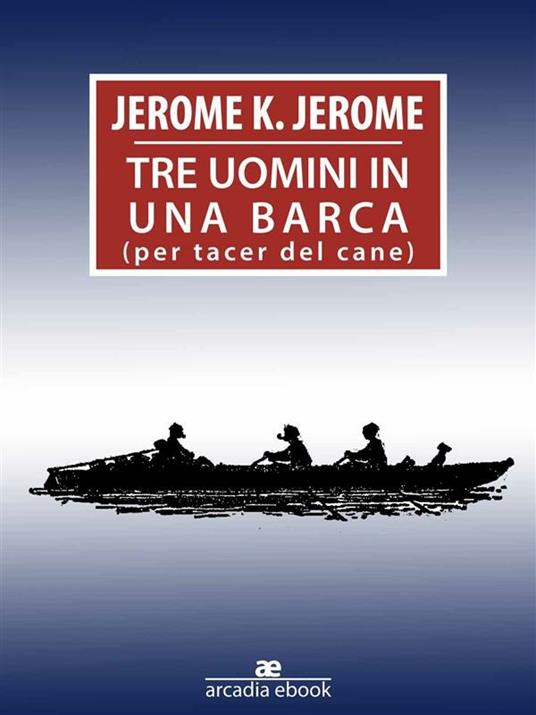 Tre uomimi in barca (per tacer del cane) - Jerome K. Jerome - ebook