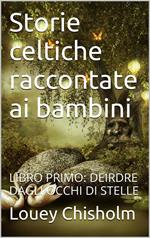 Deirdre dagli occhi di stelle. Storie celtiche raccontate ai bambini. Vol. 1