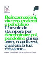 Reincarnazioni, Vite Precedenti e pendolino - 12 tavole da stampare per determinare col pendolino chi sei stato, cosa facevi, qual era la tua missione...