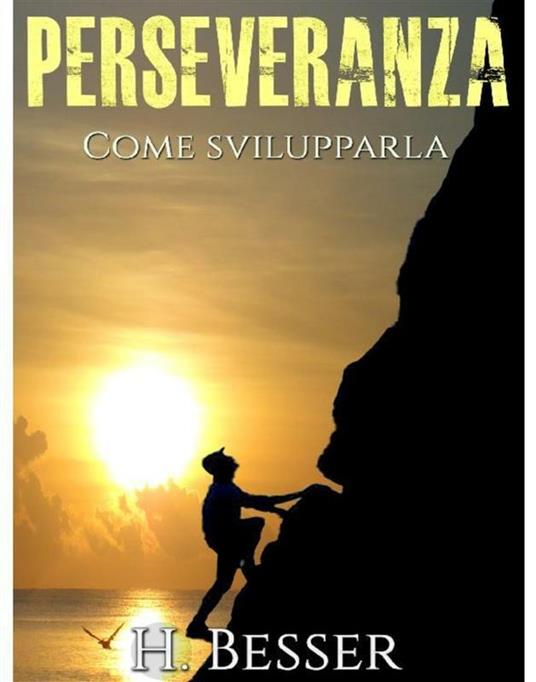 Perseveranza. Come svilupparla - H. Besser - ebook