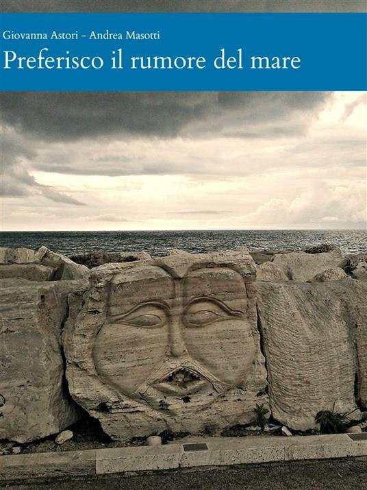 Preferisco il rumore del mare - Giovanna Astori,Andrea Masotti - ebook