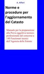 Norme e procedure per l'aggiornamento del catasto. Manuale per la preparazione alla Prova oggettiva tecnico-professionale del concorso a 140 funzionari tecnici dell'Agenzia Entrate.