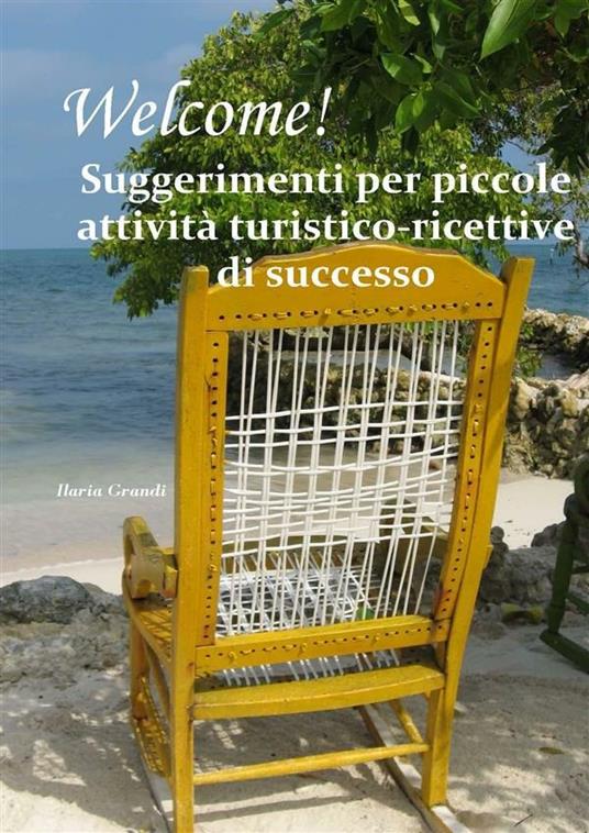 Welcome! Suggerimenti per piccole attività turistico-ricettive di successo - Ilaria Grandi - ebook