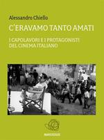 C'eravamo tanto amati. I capolavori e i protagonisti del cinema italiano