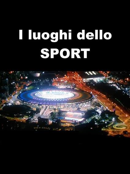 I luoghi dello sport - Alessandro Brugnolo - ebook