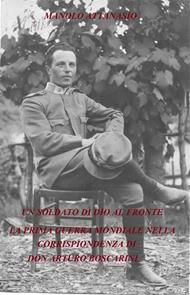 Un soldato di Dio al fronte. La prima guerra mondiale nella corrispondenza di don Arturo Boscarini