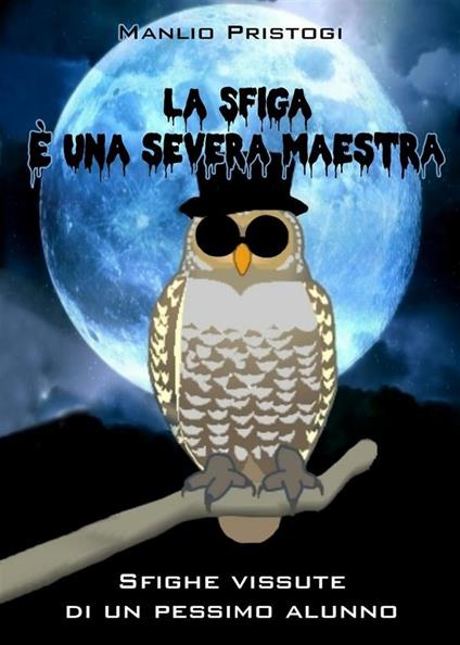 La Sfiga è una severa maestra - Manlio Pristogi - ebook