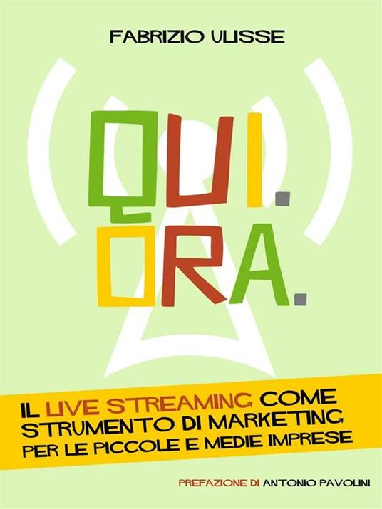 Qui. Ora. Il live streaming come strumento di marketing per le piccole e medie imprese - Fabrizio Ulisse - ebook