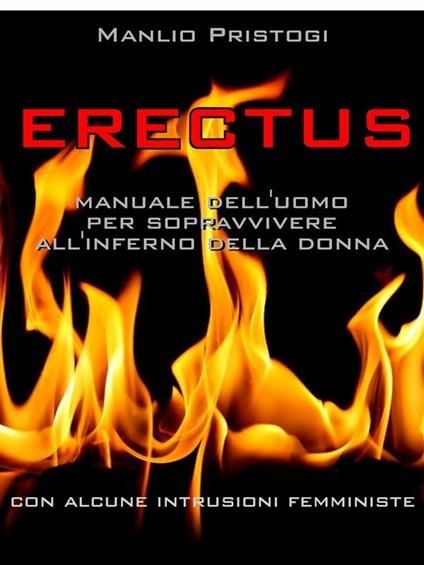 Erectus. Manuale dell'uomo per sopravvivere all'inferno della donna - Manlio Pristogi - ebook