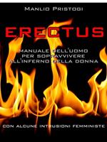 Erectus. Manuale dell'uomo per sopravvivere all'inferno della donna