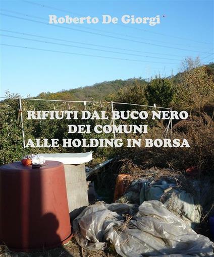 Rifiuti dal buco nero dei Comuni alle Holding in Borsa - Roberto De Giorgi - ebook