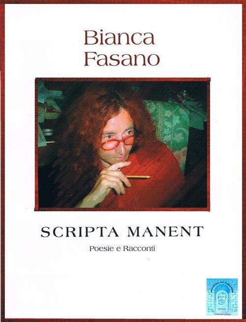 «Scripta manent». Poesie, racconti, pensieri e una commedia - Bianca Fasano - ebook
