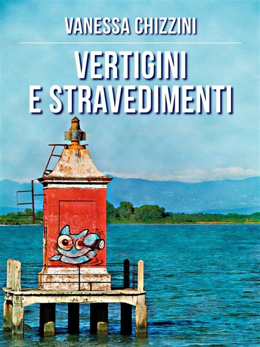 Vertigini e stravedimenti - Vanessa Chizzini - ebook
