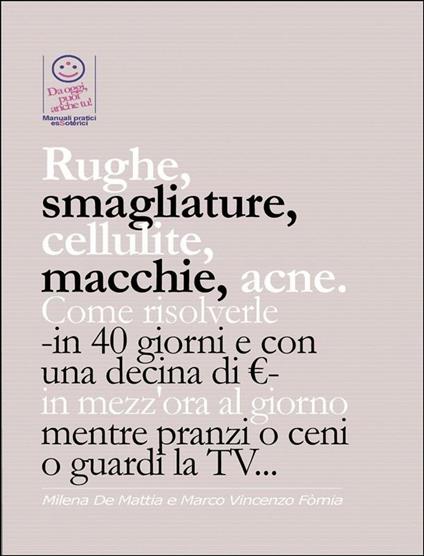 Rughe, smagliature, cellulite, macchie, acne. Come risolverle -in 40 giorni e con una decina di €- in mezz'ora al giorno mentre pranzi o ceni o guardi la TV... - Marco Fomia E Milena De Mattia - ebook