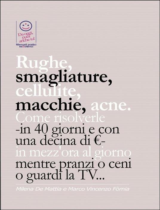 Rughe, smagliature, cellulite, macchie, acne. Come risolverle -in 40 giorni e con una decina di €- in mezz'ora al giorno mentre pranzi o ceni o guardi la TV... - Marco Fomia E Milena De Mattia - ebook