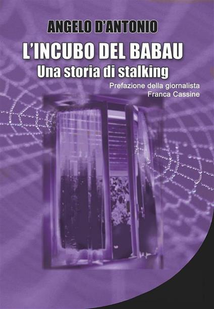 L' incubo del Babau. Una storia di stalking - Angelo D'Antonio - ebook
