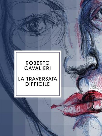 La traversata difficile - Roberto Cavalieri - ebook