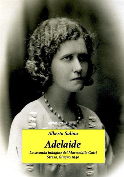Adelaide. La seconda indagine del maresciallo Gatti. Stresa, Giugno 1940 - Alberto Salina - ebook