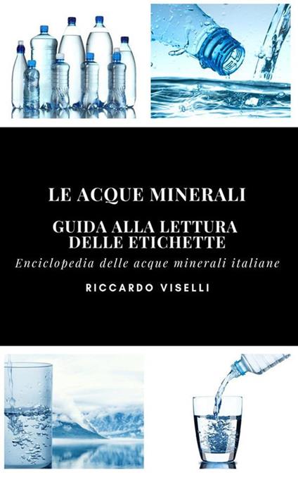 Guida alla lettura delle etichette delle acque minerali italiane - Riccardo Viselli - ebook