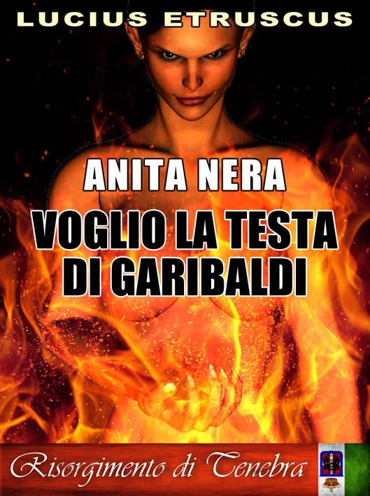 Voglio la testa di Garibaldi. Anita nera. Giona Sei-Colpi. Risorgimento di tenebra. Vol. 2 - Lucius Etruscus - ebook