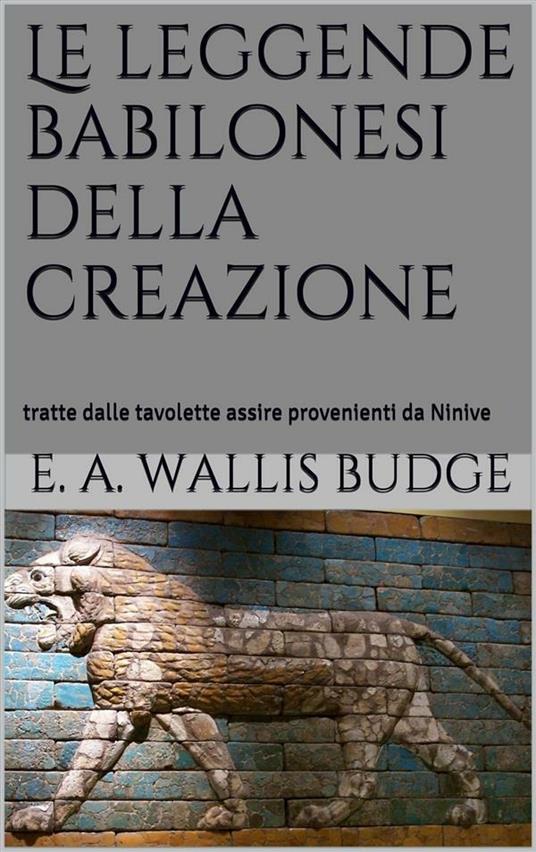 Le leggende babilonesi della creazione - Wallis E. A. Budge - ebook