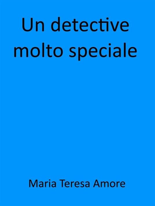 Un detective molto speciale - Maria Teresa Amore - ebook
