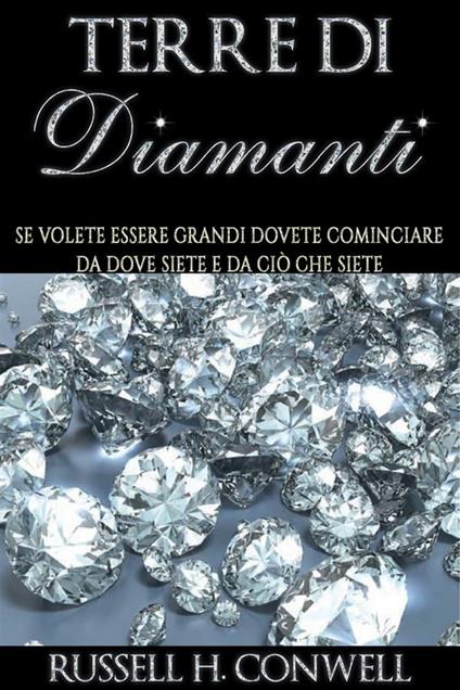 Terre di diamanti. Se volete essere grandi dovete cominciare da dove siete e da ciò che siete - Russell H. Conwell - ebook