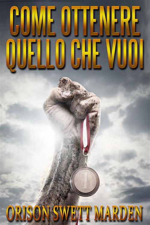 Come ottenere quello che vuoi - Orison Swett Marden - ebook