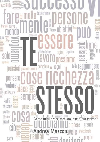 Te stesso! Come migliorare motivazione e autostima - Andrea Mazzon - ebook