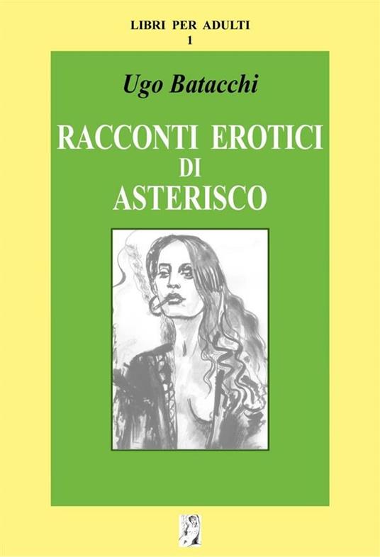 Racconti erotici di Asterisco - Ugo Batacchi - ebook