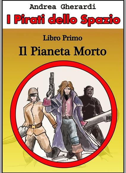 Il pianeta morto. I pirati dello spazio. Vol. 1 - Andrea Gherardi - ebook