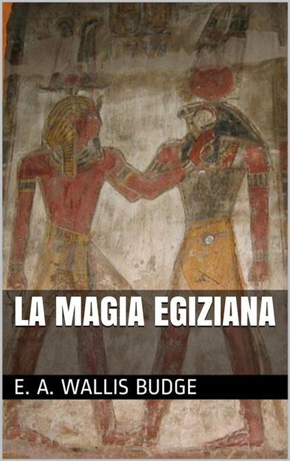 La magia egizia - Wallis E. A. Budge - ebook