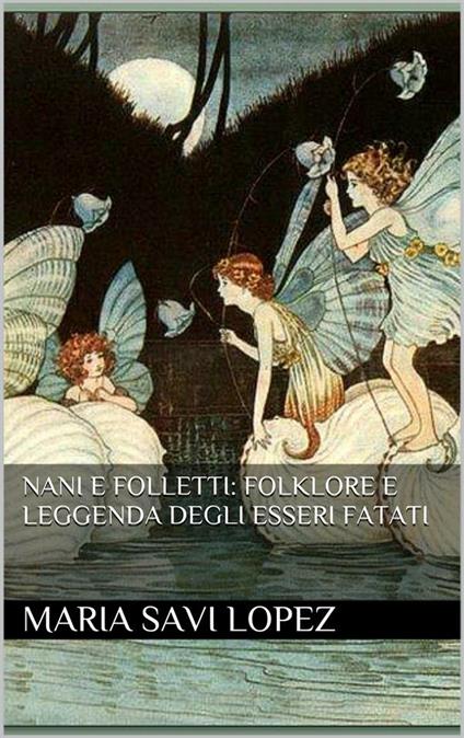 Nani e folletti: folklore e leggenda degli esseri fatati - Maria Savi-Lopez - ebook