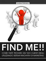 Find me!! Come farsi trovare dai tuoi clienti ideali utilizzando sistemi innovativi di marketing